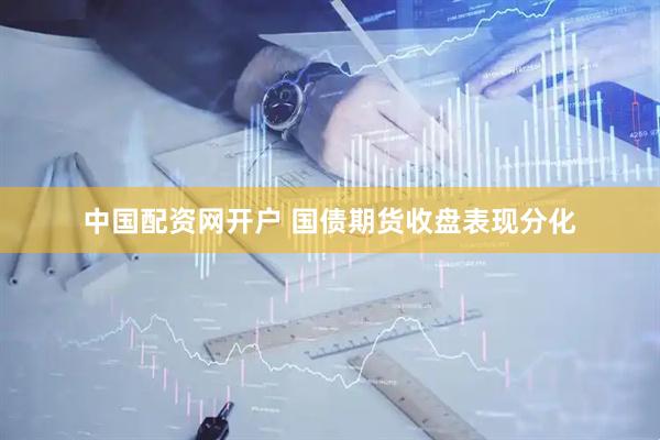 中国配资网开户 国债期货收盘表现分化