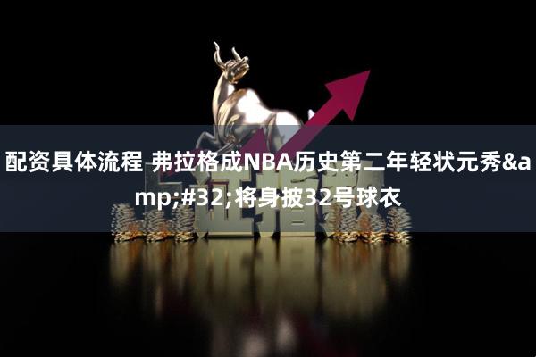 配资具体流程 弗拉格成NBA历史第二年轻状元秀&#32;将身披32号球衣